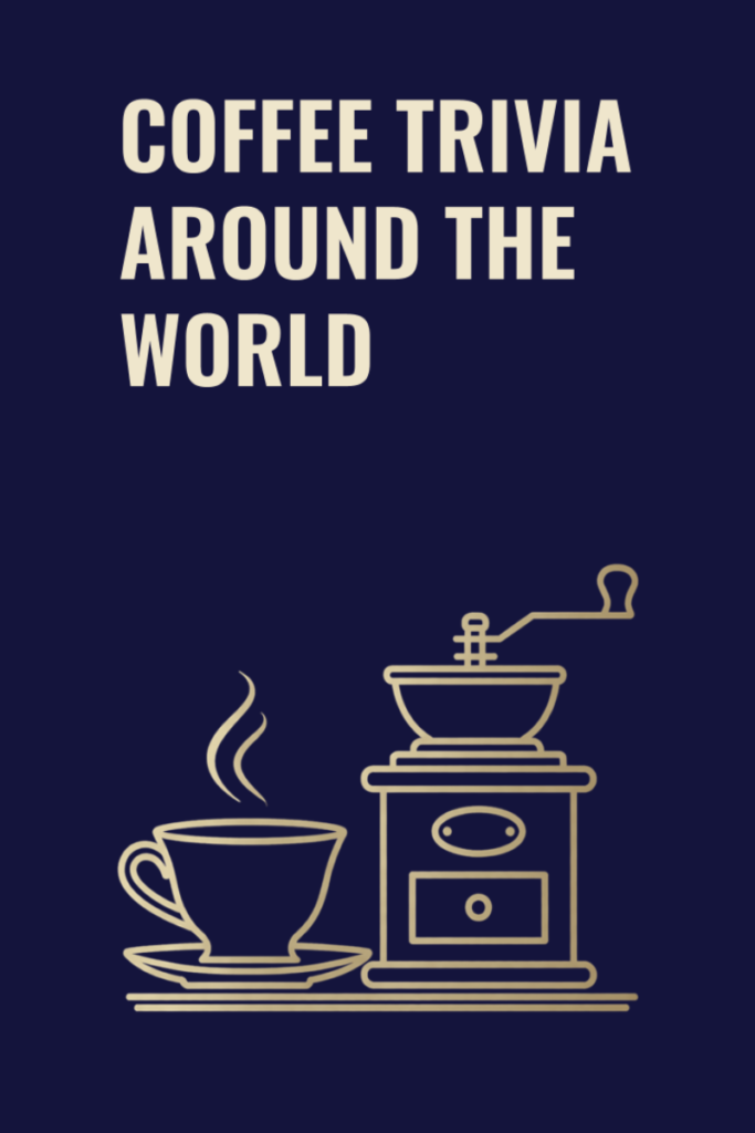 Coffee Trivia Around The World - cover of coffee quiz book. Dark navy background with title in gold ad showing gold coloured illustration of coffee cup and coffee grinder.